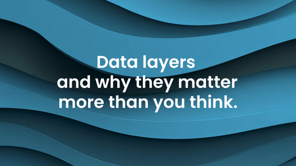 Data layers and why they matter more than you think