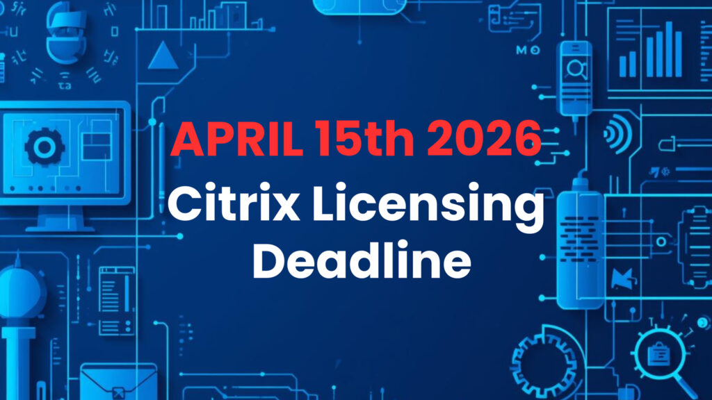 Citrix Licensing Deadline: What Needs to Change Before 15 April 2026